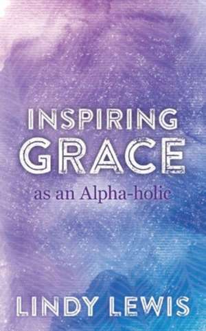 Inspiring Grace as an Alpha-holic de Lindy Lewis