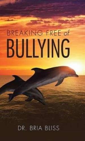 Breaking Free of Bullying de Bria Bliss