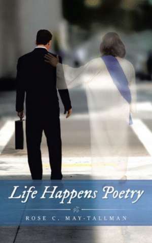 Life Happens Poetry de Rose C. May-Tallman