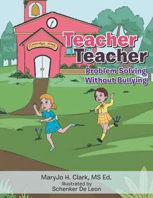 Teacher Teacher: Problem Solving Without Bullying de Maryjo H. Clark