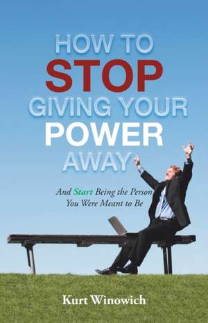 How to Stop Giving Your Power Away de Kurt Winowich