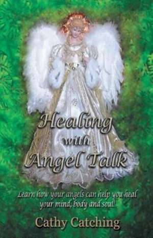 Healing with Angel Talk de Cathy Catching