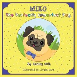 Miko the Perfectly Imperfect Pug de Ashley Holt