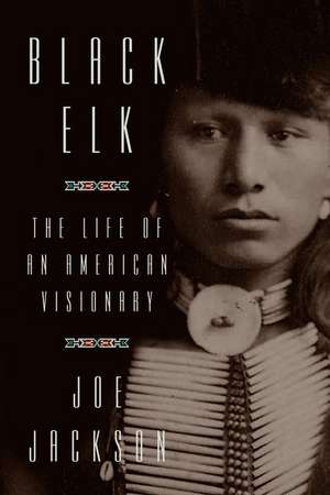 Black Elk: The Life of an American Visionary de Joe Jackson