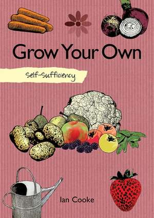 Self-Sufficiency: Grow Your Own de Ian Cooke