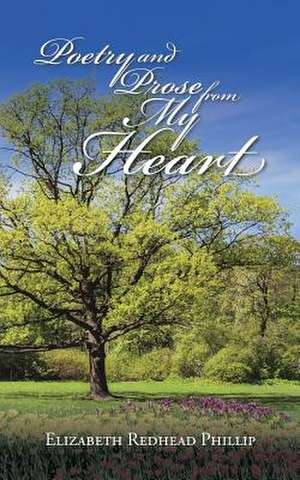 Poetry and Prose from My Heart de Elizabeth Redhead Phillip