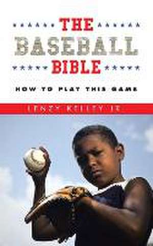 The Baseball Bible: How to Play This Game de Lenzy Kelley Jr