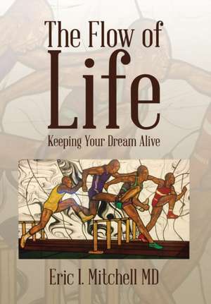 The Flow of Life: Keeping Your Dream Alive de Eric I. Mitchell MD