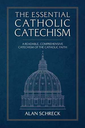 The Essential Catholic Catechism de Alan Schreck