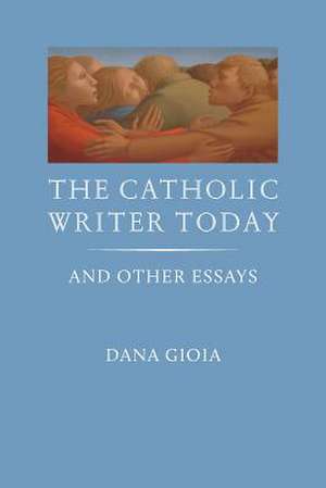 The Catholic Writer Today de Dana Gioia