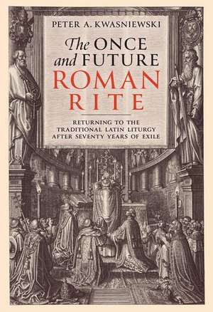 The Once and Future Roman Rite de Peter Kwasniewski