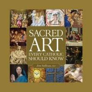 Sacred Art Every Catholic Should Know de Jem Sullivan