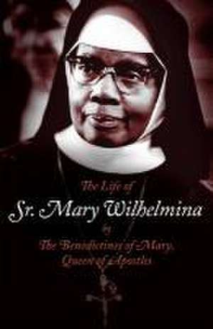 The Life of Sr. Mary Wilhelmina de Benedictines of Mary Queen of Apostles