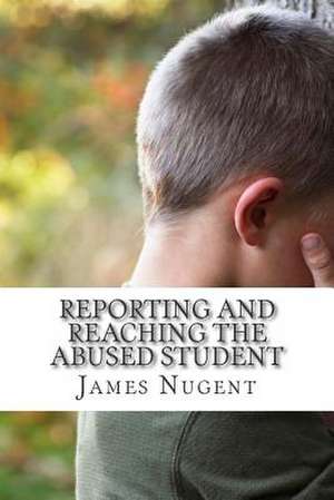 Reporting and Reaching the Abused Student de James Nugent