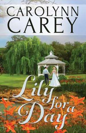 Lily for a Day de Carolynn Carey