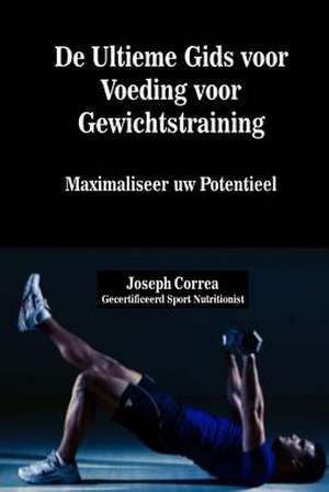 de Ultieme Gids Voor Voeding Voor Gewichtstraining de Correa (Gecertificeerd Sport Nutritionis