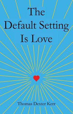 The Default Setting Is Love de Thomas Dexter Kerr