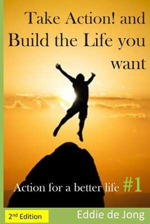 Take Action! and Build the Life You Want de Eddie De Jong