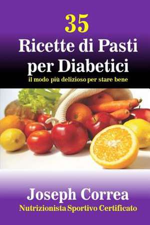 35 Ricette Di Pasti Per Diabetici de Correa (Nutrizionista Sportivo Certifica