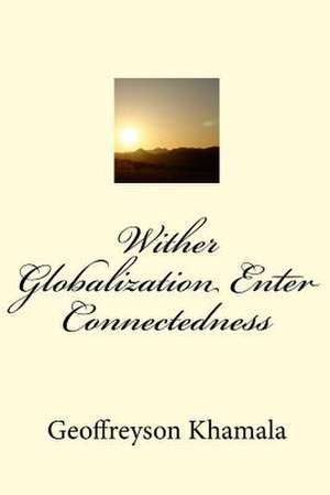 Wither Globalization Enter Connectedness de Geoffreyson Khamala