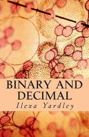 Binary and Decimal de Ilexa Yardley