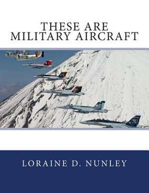 These Are Military Aircraft de Loraine D. Nunley