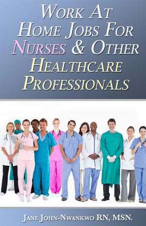 Work at Home Jobs for Nurses & Other Healthcare Professionals de Msn Jane John-Nwankwo Rn