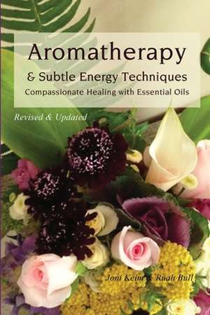 Aromatherapy & Subtle Energy Techniques de Joni Keim