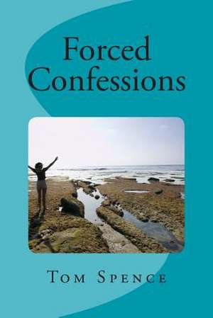 Forced Confessions de Tom Spence