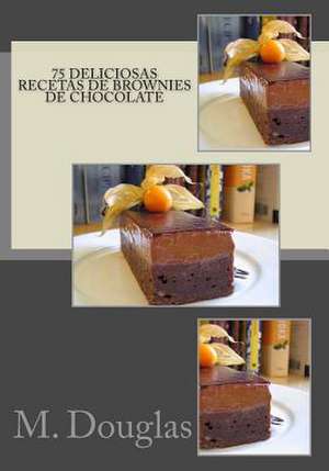 75 Deliciosas Recetas de Brownies de Chocolate de M. Douglas