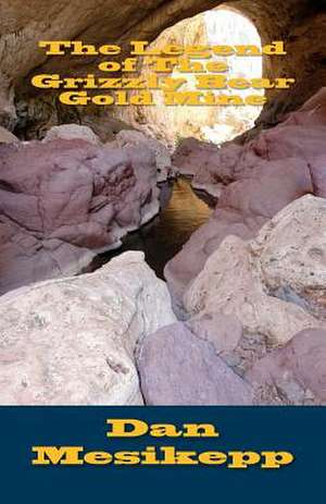 The Legend of the Grizzly Bear Gold Mine de Dan Mesikepp