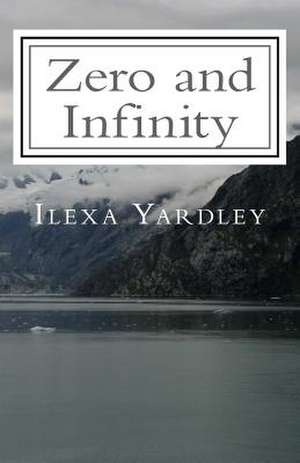 Zero and Infinity de Ilexa Yardley