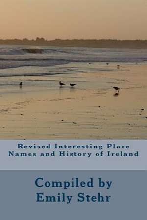 Revised Interesting Place Names and History of Ireland de Emily Stehr