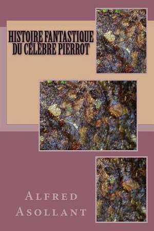 Histoire Fantastique Du Celebre Pierrot de M. Alfred Asollant