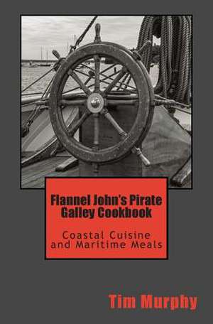 Flannel John's Pirate Galley Cookbook de Tim Murphy