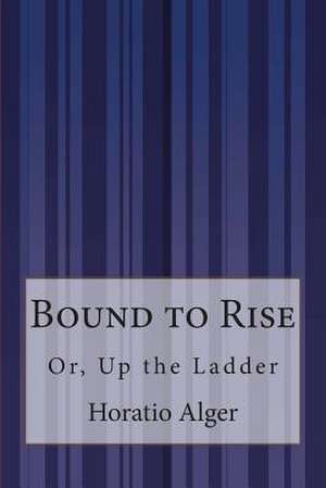 Bound to Rise de Horatio Alger