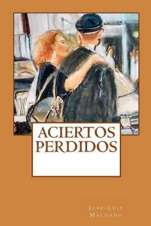 Aciertos Perdidos de Jose -. Luis Machado