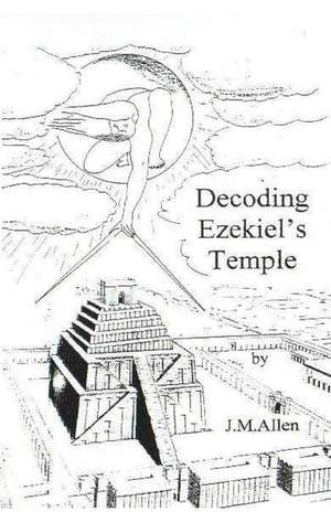 Decoding Ezekiel's Temple de J. M. Allen