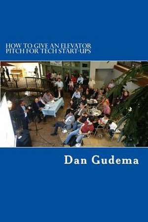 How to Give an Elevator Pitch for Tech Start-Ups de Dan Gudema