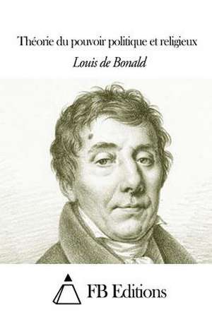 Theorie Du Pouvoir Politique Et Religieux de Louis-Gabriel De Bonald