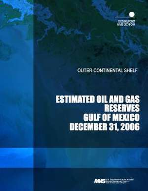 Outer Continental Shelf Estimated Oil and Gas Reserves Gulf of Mexico December 31, 2006 de U. S. Department of the Interior Mineral