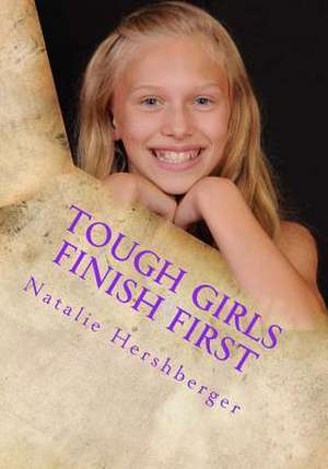 Tough Girls Finish First de Natalie N. Hershberger