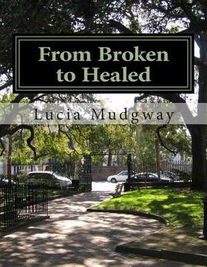 From Broken to Healed de MS Lucia Mudgway