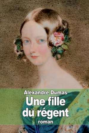 Une Fille Du Regent de Dumas Alexandre