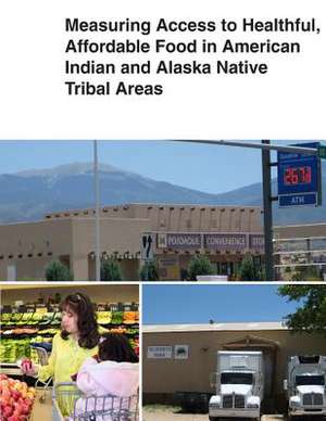 Measuring Access to Healthful, Affordable Food in American Indian and Alaska Native Tribal Areas de United States Department of Agriculture