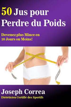 50 Jus Pour Perdre Du Poids de Correa (Dieteticien Certifie Des Sportif