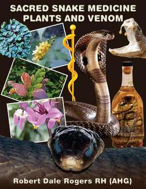 Sacred Snake Medicine Plants and Venom de Robert Dale Rogers Rh