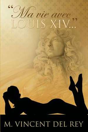 "Ma Vie Avec Louis XIV..." T2 de M. Vincent Del Rey