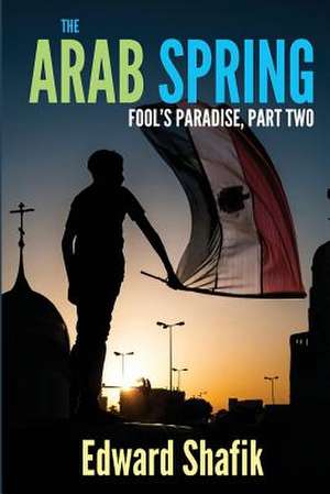 Fool's Paradise Part Two, the Arab Spring de MR Edward Shafik