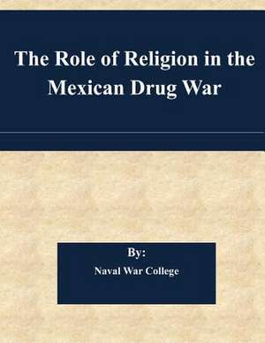 The Role of Religion in the Mexican Drug War de Naval War College